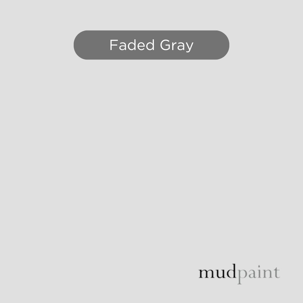 Faded Gray MudPaint. Our clay-based formula ensures a smooth matte finish every time.